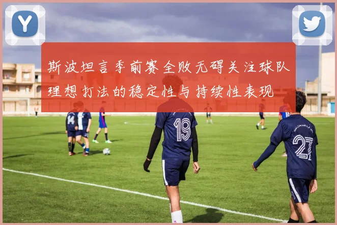斯波坦言季前赛全败无碍关注球队理想打法的稳定性与持续性表现
