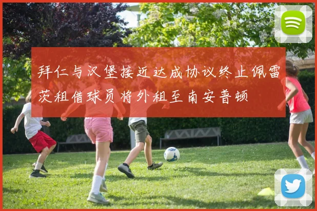 拜仁与汉堡接近达成协议终止佩雷茨租借球员将外租至南安普顿