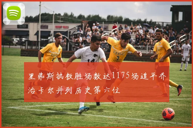 里弗斯执教胜场数达1175场追平乔治卡尔并列历史第六位