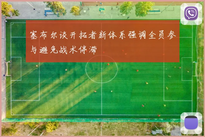 塞布尔谈开拓者新体系强调全员参与避免战术停滞