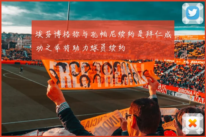 埃芬博格称与孔帕尼续约是拜仁成功之举将助力球员续约